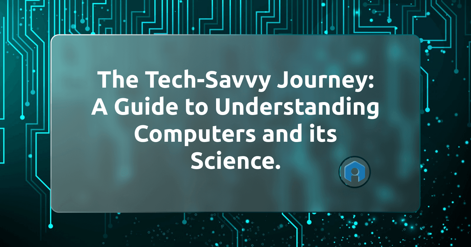 The Tech-Savvy Journey: A Guide to Understanding Computers and its Science.